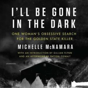 I’ll Be Gone in the Dark: One Woman’s Obsessive Search for the Golden State Killer