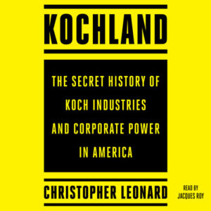 Kochland: The Secret History of Koch Industries and Corporate Power in America