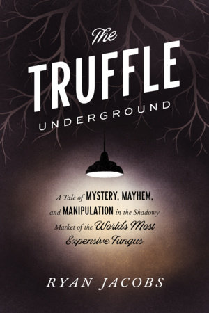 The Truffle Underground: A Tale of Mystery, Mayhem, and Manipulation in the Shadowy Market of the  World’s Most Expensive Fungus