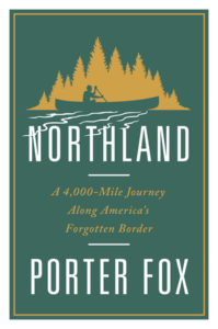 Northland: A 4,000-Mile Journey Along America’s Forgotten Border